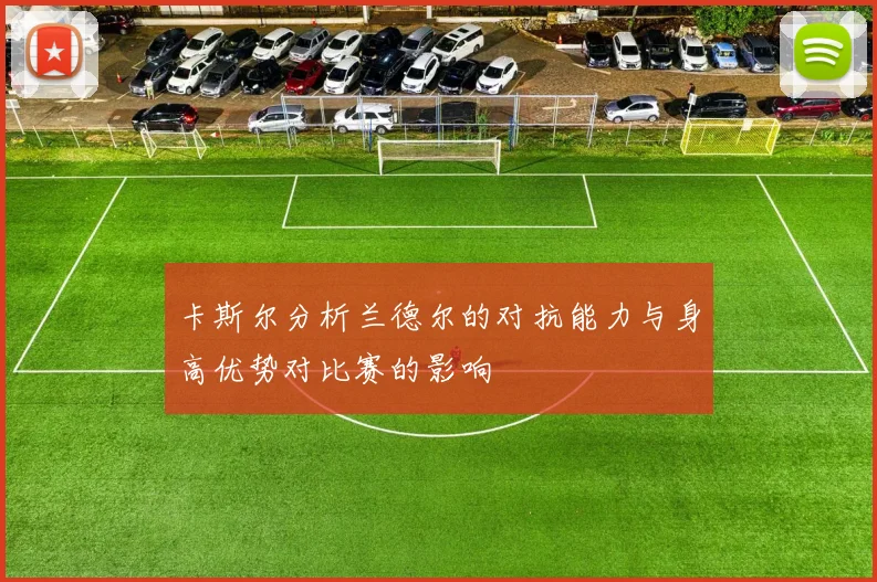 卡斯尔分析兰德尔的对抗能力与身高优势对比赛的影响