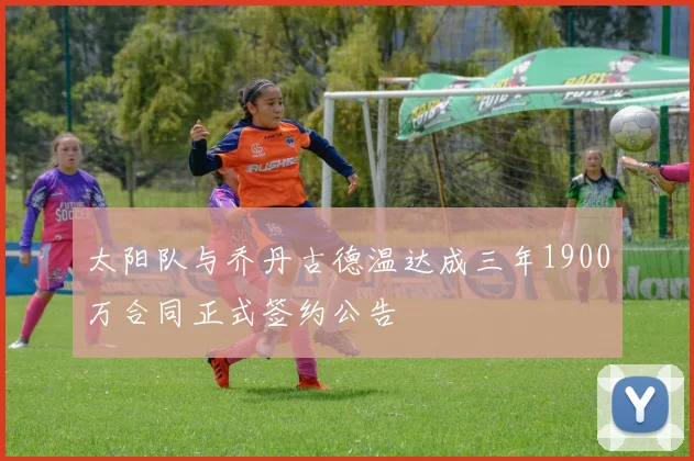 太阳队与乔丹古德温达成三年1900万合同正式签约公告